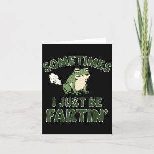 Sometimes I Just Be Fartin' Frog Funny Meme For Me Card