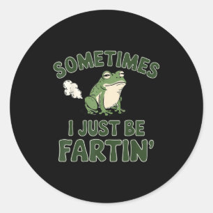 Sometimes I Just Be Fartin' Frog Funny Meme For Me Classic Round Sticker
