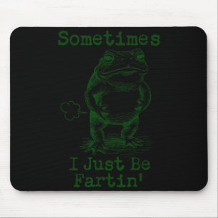 Sometimes I Just Be Fartin’ Frog Funny Rude Silly  Mouse Pad
