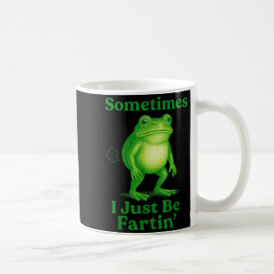 Sometimes I Just Be Fartin' Frog Funny Sarcastic S Coffee Mug