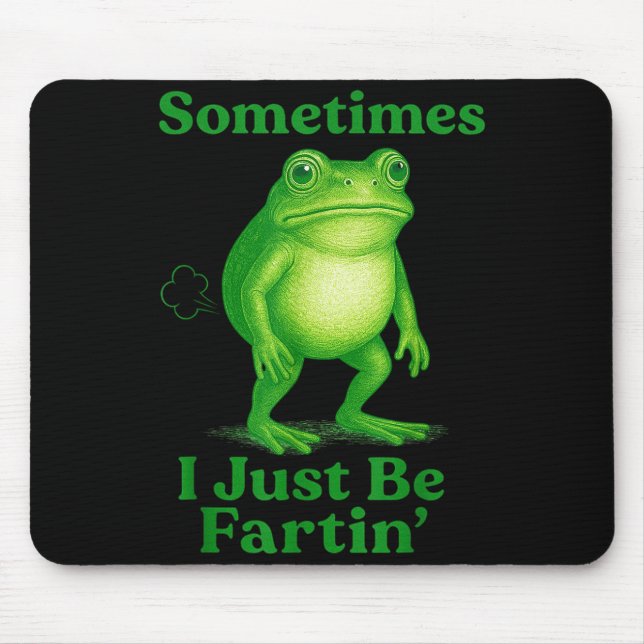Sometimes I Just Be Fartin' Frog Funny Sarcastic S Mouse Pad (Front)