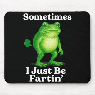 Sometimes I Just Be Fartin' Frog Funny Sarcastic S Mouse Pad