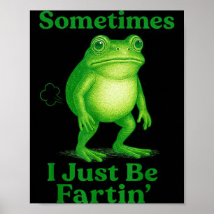 Sometimes I Just Be Fartin' Frog Funny Sarcastic S Poster