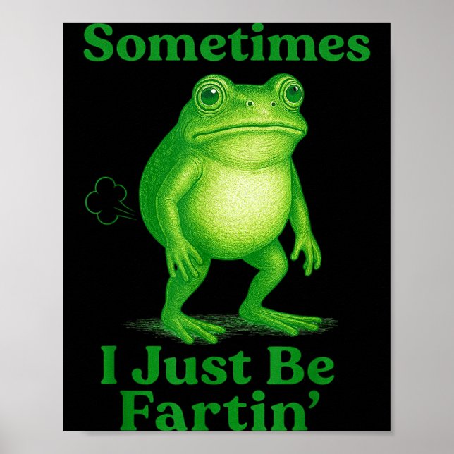 Sometimes I Just Be Fartin' Frog Funny Sarcastic S Poster (Front)