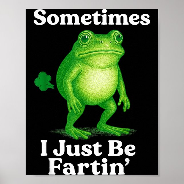 Sometimes I Just Be Fartin' Frog Funny Sarcastic S Poster (Front)