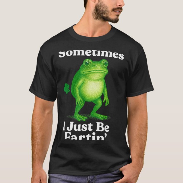 Sometimes I Just Be Fartin' Frog Funny Sarcastic S T-Shirt (Front)