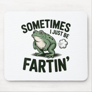 Sometimes I Just Be Fartin' Frog Humor Funny Fart Mouse Pad