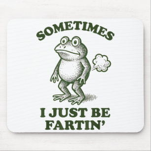 Sometimes I Just Be Fartin' Frog Humor Funny Fart  Mouse Pad