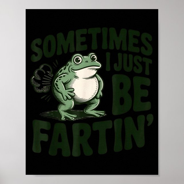 Sometimes I Just Be Fartin' Frog Humor Funny Fart  Poster (Front)