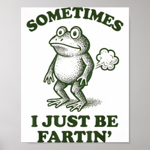 Sometimes I Just Be Fartin' Frog Humor Funny Fart  Poster
