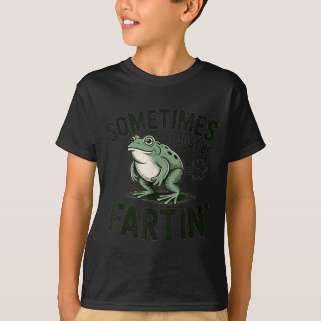 Sometimes I Just Be Fartin' Frog Humor Funny Fart  T-Shirt (Front)