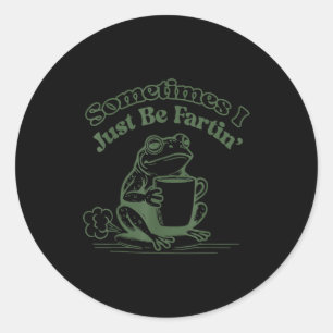 Sometimes I Just Be Fartin' Frog Humor Men Woman  Classic Round Sticker