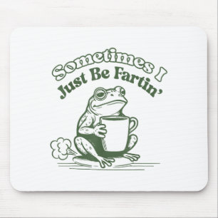 Sometimes I Just Be Fartin' Frog Humor Men Woman  Mouse Pad