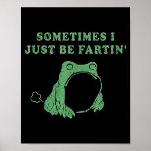 Sometimes I Just Be Fartin' Frog Meme Humorous Des Poster
