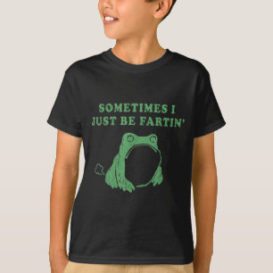 Sometimes I Just Be Fartin' Frog Meme Humorous Des T-Shirt