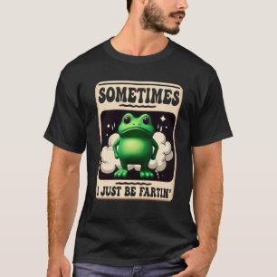 Sometimes I Just Be Fartin Frog Meme Humour Joke G T-Shirt