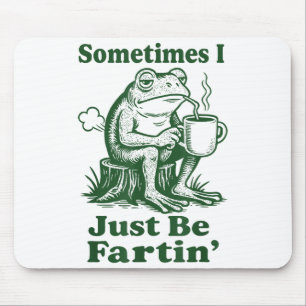 Sometimes I Just Be Fartin' Frog Mouse Pad