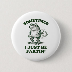 Sometimes I Just Be Fartin' Funny Frog  6 Cm Round Badge