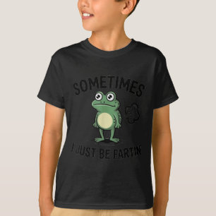Sometimes I Just Be Fartin' Funny Frog Design T-Shirt