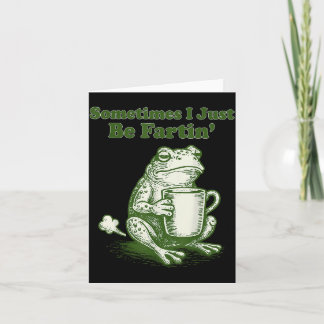 Sometimes I Just Be Fartin' Funny Frog Meme Humor  Card