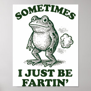 Sometimes I Just Be Fartin' Funny Frog  Poster