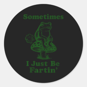 Sometimes I Just Be Fartin Funny Frog Silly Adult  Classic Round Sticker