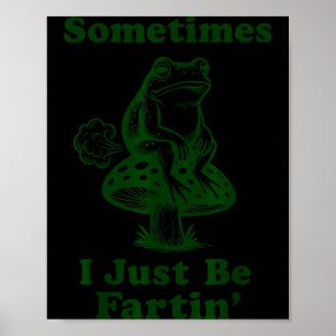 Sometimes I Just Be Fartin Funny Frog Silly Adult  Poster