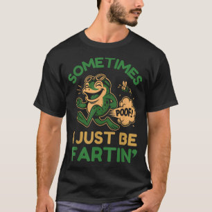 Sometimes I Just Be Fartin, Funny Frog  T-Shirt