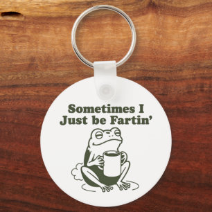 Sometimes I Just Be Fartin Funny Frog Unhinged  Key Ring