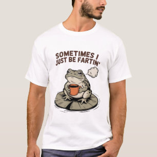Sometimes I Just Be Fartin' Funny Frog Unhinged T-Shirt