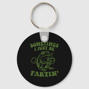Sometimes I Just Be Fartin'  Key Ring