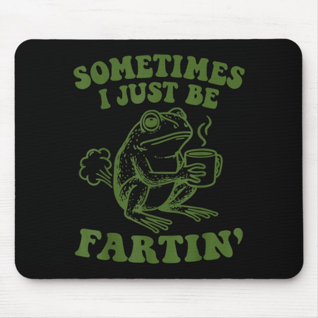 Sometimes I Just Be Fartin'  Mouse Pad (Front)