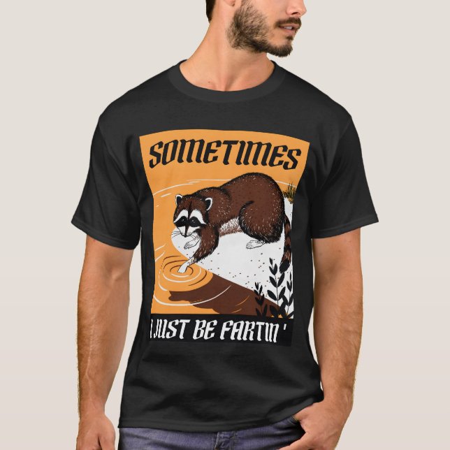Sometimes I just be fartin' T-Shirt (Front)