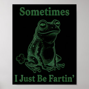 Sometimes I Just Be Farting Frog Humor Funny Fart Poster