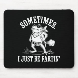 Sometimes I Just Be Farting Funny Frog Mouse Pad