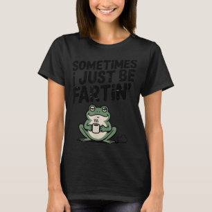 Sometimes I Just Be Farting Funny Meme Silly Frog  T-Shirt