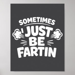 Sometimes I Just Be Farting Funny Toilet Humor Quo Poster