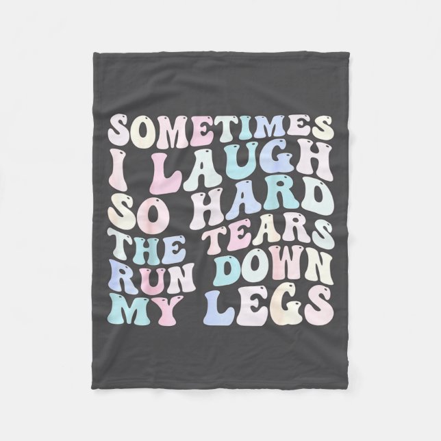 Sometimes I Laugh So Hard The Tears Run Down My Le Fleece Blanket (Front)