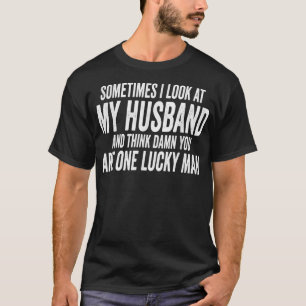 Sometimes I Look At My Husband And Think Father's T-Shirt