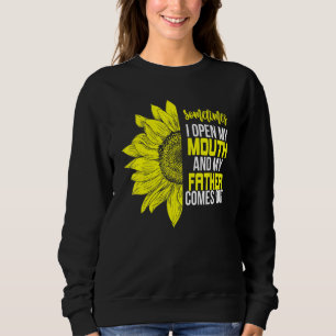 Sometimes I Open My Mouth And My Father Comes Out Sweatshirt