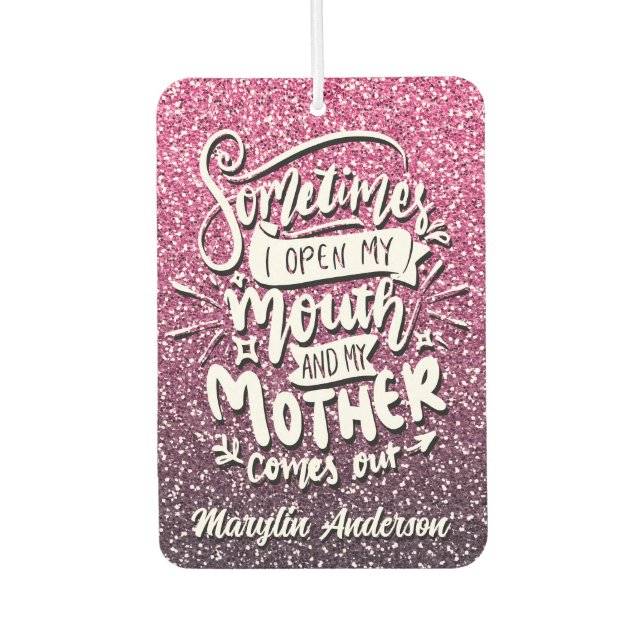 SOMETIMES I OPEN MY MOUTH AND MY MOTHER COMES OUT CAR AIR FRESHENER (Front)