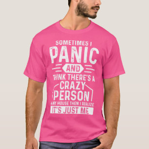 Sometimes I panic and think theres a crazy person T-Shirt