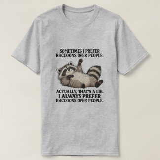 sometimes I prefer raccoons over people T-Shirt