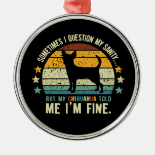 Sometimes I Question My Sanity But My Chihuahua Metal Tree Decoration