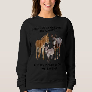 Sometimes I Question My Sanity But My Donkeys Told Sweatshirt