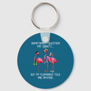 Sometimes I Question My Sanity But My Flamingos I' Key Ring