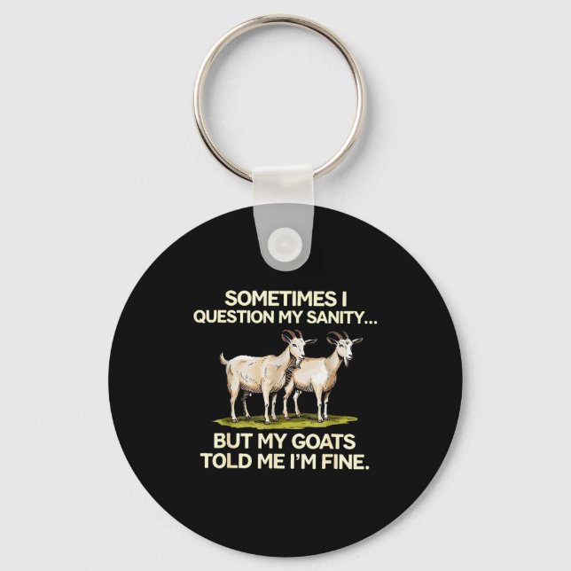 Sometimes I Question My Sanity But My Goats Told M Key Ring (Front)