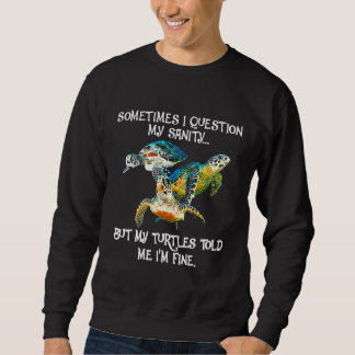 Sometimes I Question My Sanity But My Turtles Told Sweatshirt