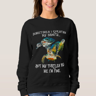 Sometimes I Question My Sanity But My Turtles Told Sweatshirt
