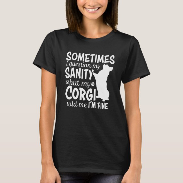 Sometimes I Question My Sanity Corgi Mum T-Shirt (Front)